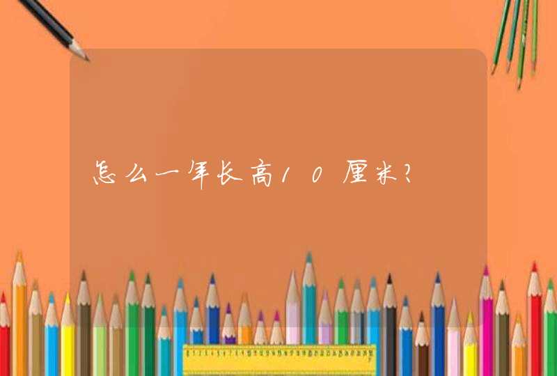 怎么一年长高10厘米？,第1张