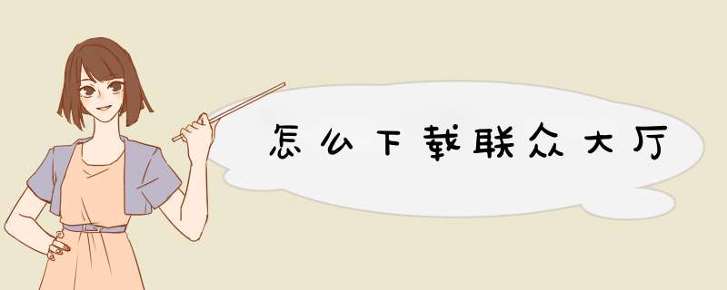 怎么下载联众大厅,第1张