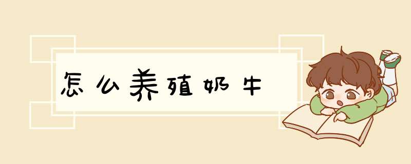 怎么养殖奶牛,第1张