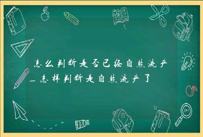 怎么判断是否已经自然流产_怎样判断是自然流产了,第1张