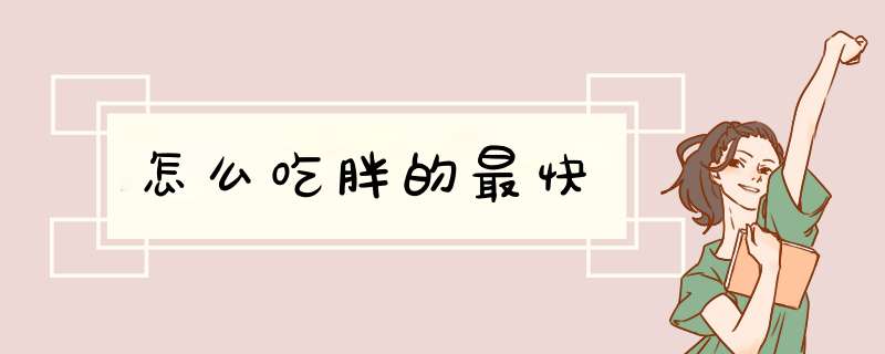 怎么吃胖的最快,第1张