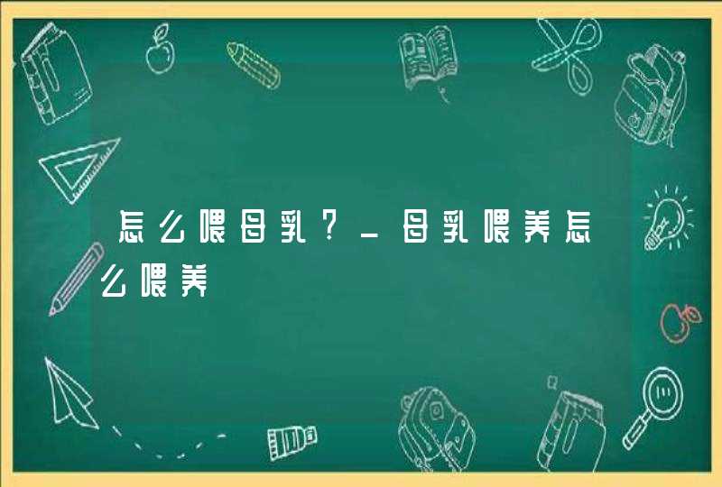 怎么喂母乳?_母乳喂养怎么喂养,第1张