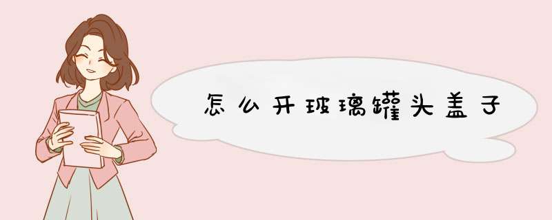 怎么开玻璃罐头盖子,第1张