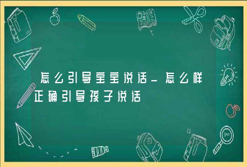 怎么引导宝宝说话_怎么样正确引导孩子说话,第1张