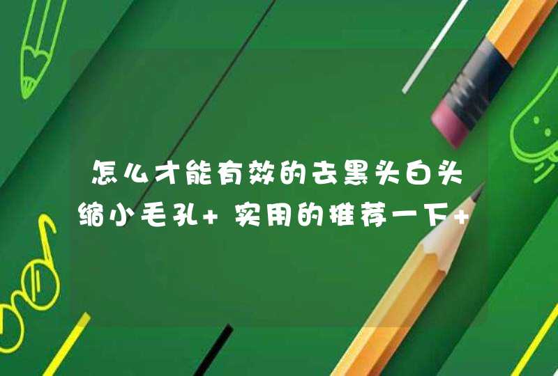 怎么才能有效的去黑头白头缩小毛孔 实用的推荐一下 去美容院洗脸是一次性清楚污垢吗一般需要洗几次,第1张