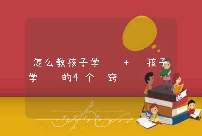 怎么教孩子学说话 让孩子学说话的4个诀窍,第1张