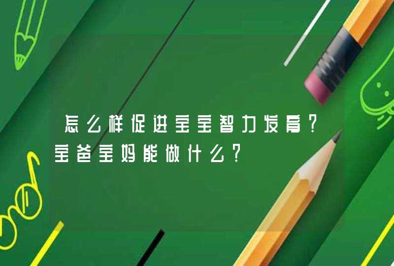 怎么样促进宝宝智力发育？宝爸宝妈能做什么？,第1张