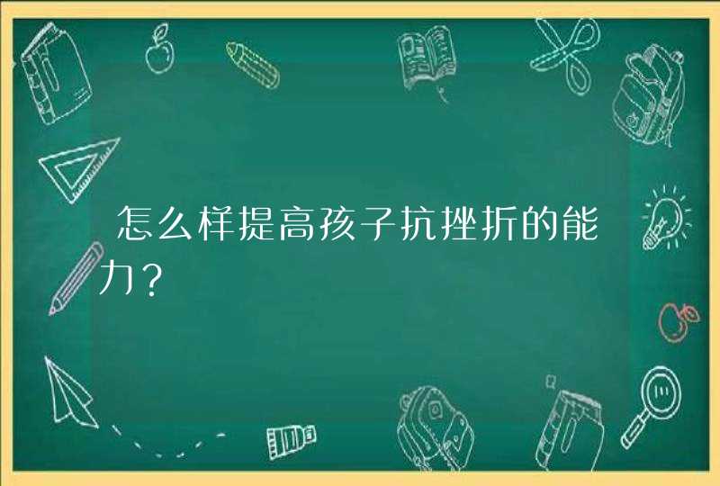 怎么样提高孩子抗挫折的能力？,第1张