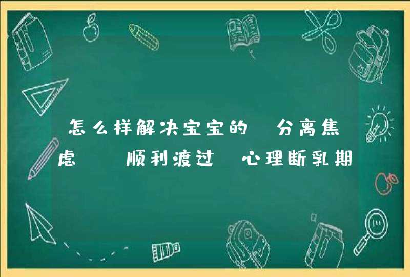 怎么样解决宝宝的“分离焦虑”？顺利渡过“心理断乳期”,第1张