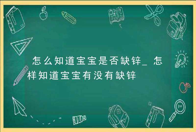 怎么知道宝宝是否缺锌_怎样知道宝宝有没有缺锌,第1张