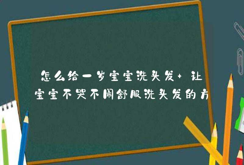 怎么给一岁宝宝洗头发 让宝宝不哭不闹舒服洗头发的方法,第1张