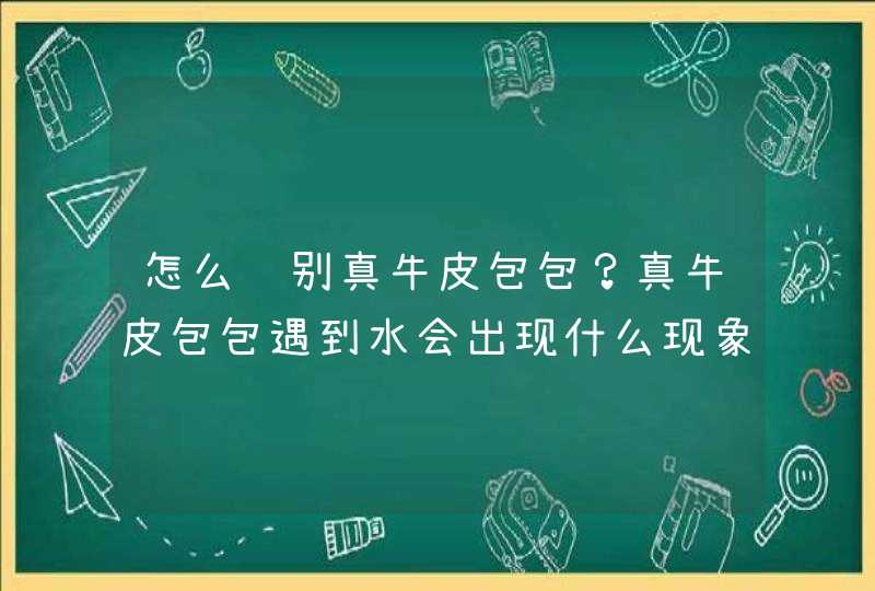 怎么识别真牛皮包包？真牛皮包包遇到水会出现什么现象？,第1张