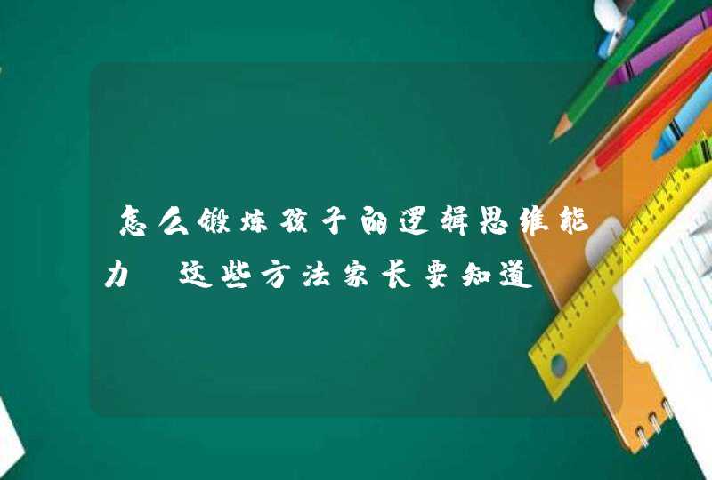 怎么锻炼孩子的逻辑思维能力 这些方法家长要知道,第1张