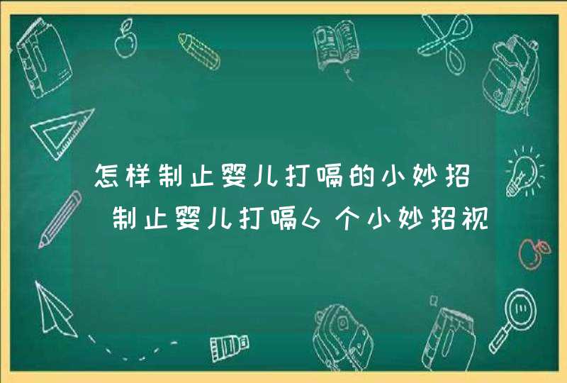 怎样制止婴儿打嗝的小妙招_制止婴儿打嗝6个小妙招视频,第1张