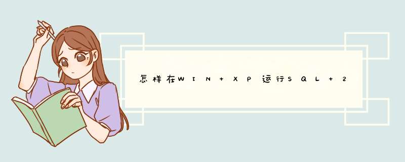 怎样在WIN XP运行SQL 2000啊？请指教，我不想换系统,第1张