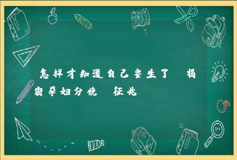 怎样才知道自己要生了？揭密孕妇分娩前征兆？,第1张