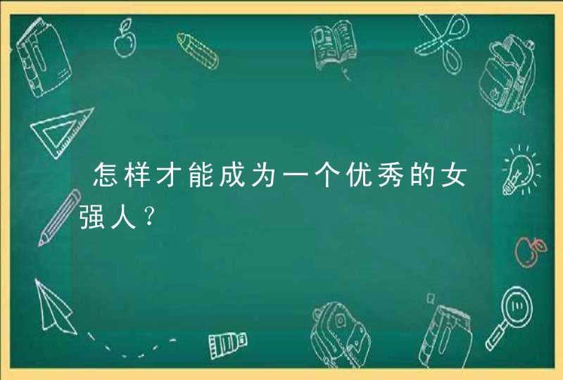 怎样才能成为一个优秀的女强人？,第1张