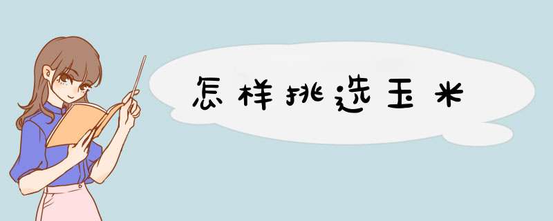 怎样挑选玉米,第1张