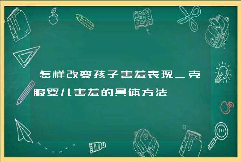 怎样改变孩子害羞表现_克服婴儿害羞的具体方法,第1张