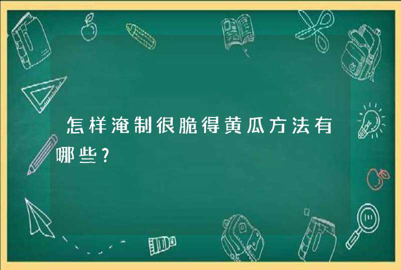 怎样淹制很脆得黄瓜方法有哪些？,第1张