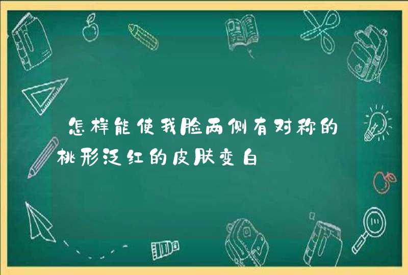 怎样能使我脸两侧有对称的桃形泛红的皮肤变白,第1张