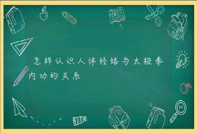 怎样认识人体经络与太极拳内功的关系,第1张