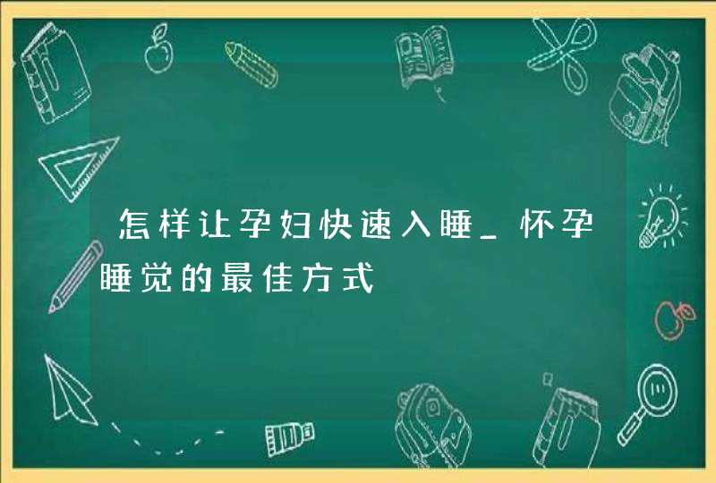 怎样让孕妇快速入睡_怀孕睡觉的最佳方式,第1张