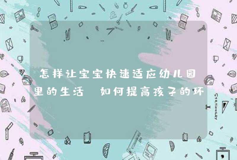 怎样让宝宝快速适应幼儿园里的生活_如何提高孩子的环境适应能力,第1张