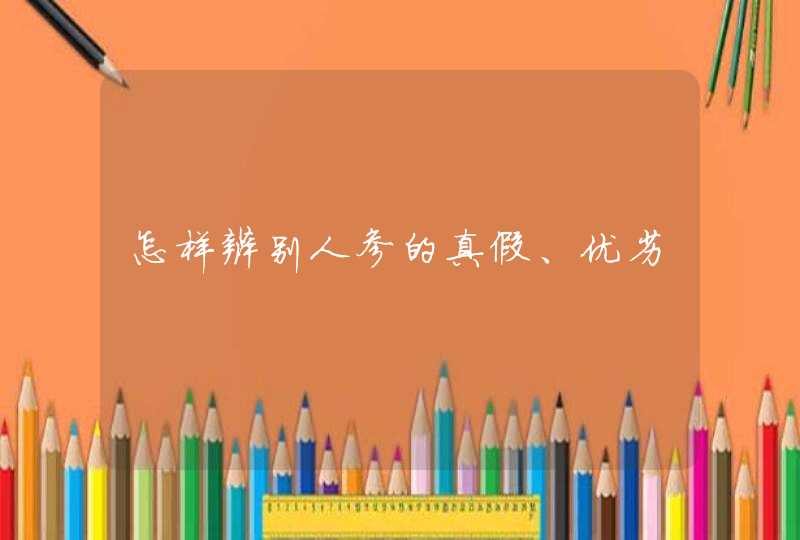 怎样辨别人参的真假、优劣,第1张