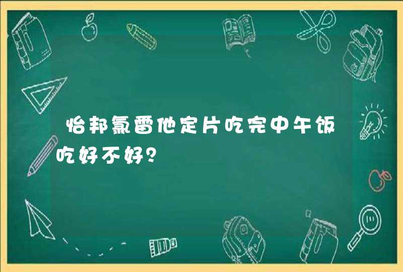 怡邦氯雷他定片吃完中午饭吃好不好？,第1张