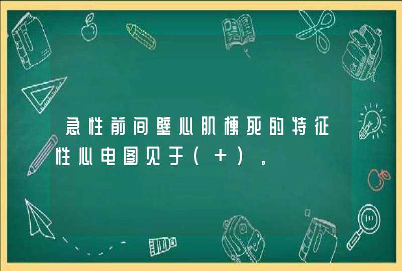 急性前间壁心肌梗死的特征性心电图见于( )。,第1张