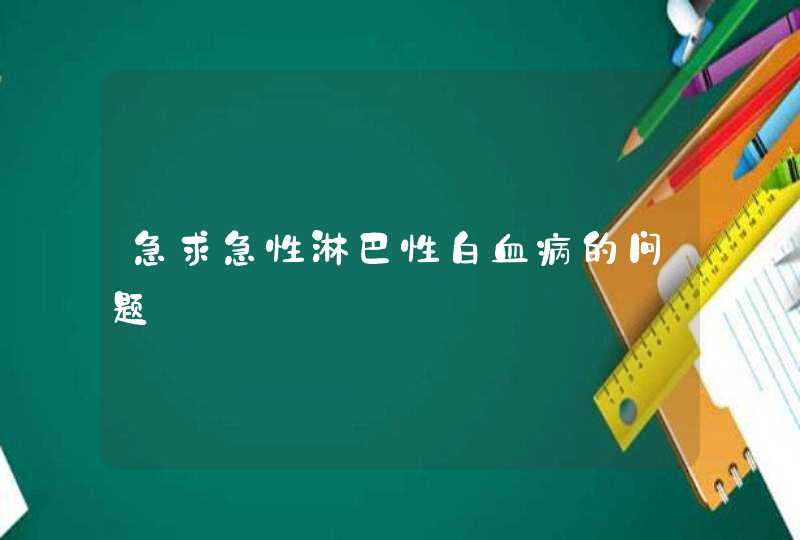 急求急性淋巴性白血病的问题,第1张