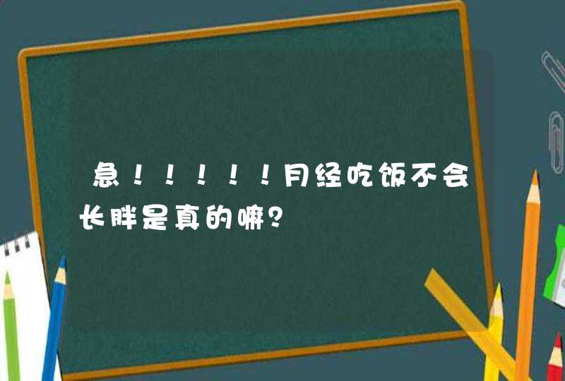 急！！！！！月经吃饭不会长胖是真的嘛？,第1张