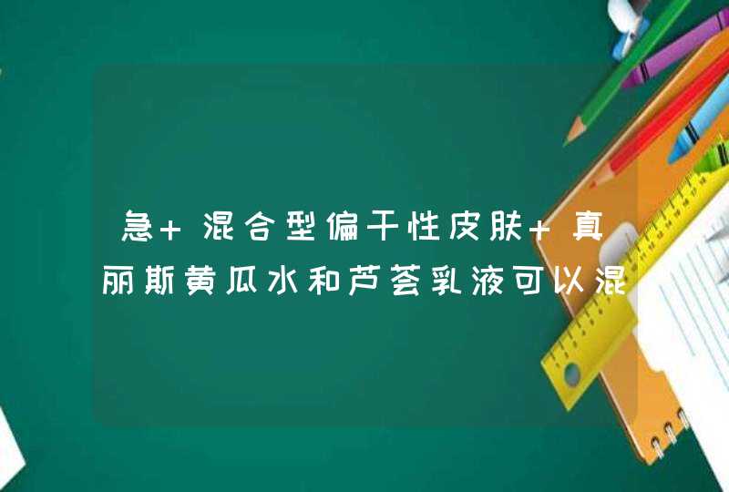 急 混合型偏干性皮肤 真丽斯黄瓜水和芦荟乳液可以混合起来用吗 洗面奶是大宝的,第1张