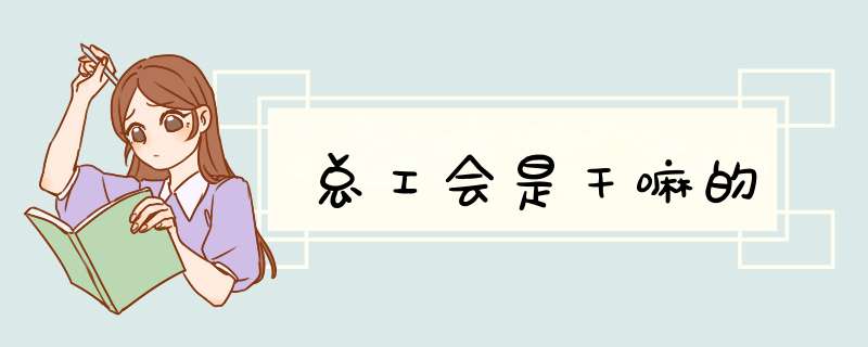 总工会是干嘛的,第1张