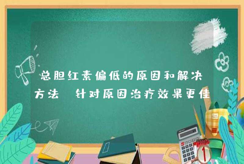 总胆红素偏低的原因和解决方法 针对原因治疗效果更佳,第1张