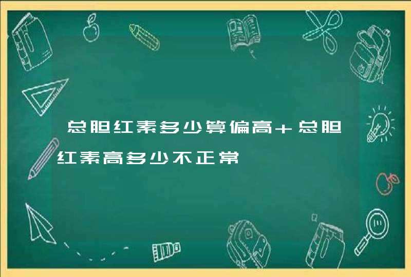 总胆红素多少算偏高 总胆红素高多少不正常,第1张