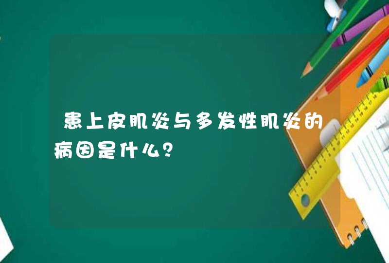 患上皮肌炎与多发性肌炎的病因是什么？,第1张