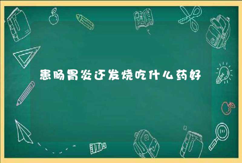 患肠胃炎还发烧吃什么药好,第1张