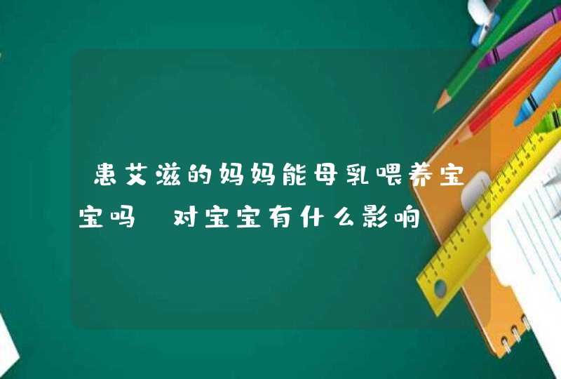 患艾滋的妈妈能母乳喂养宝宝吗？对宝宝有什么影响？,第1张