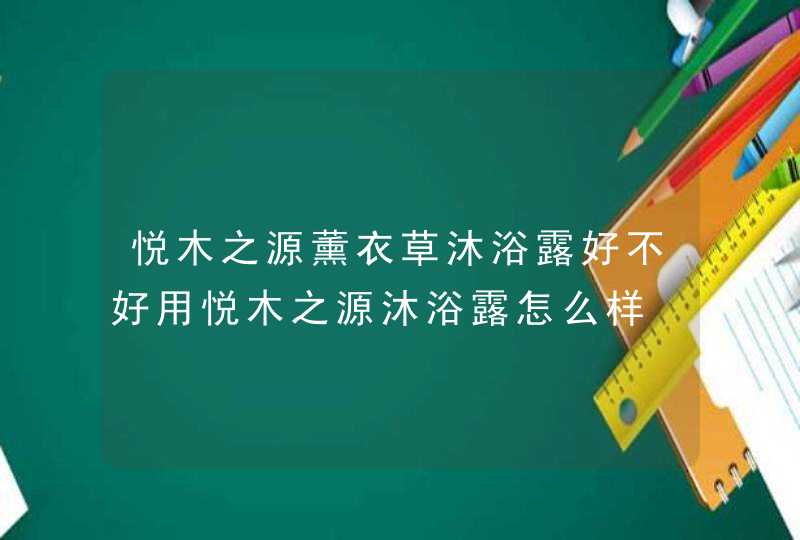 悦木之源薰衣草沐浴露好不好用悦木之源沐浴露怎么样,第1张