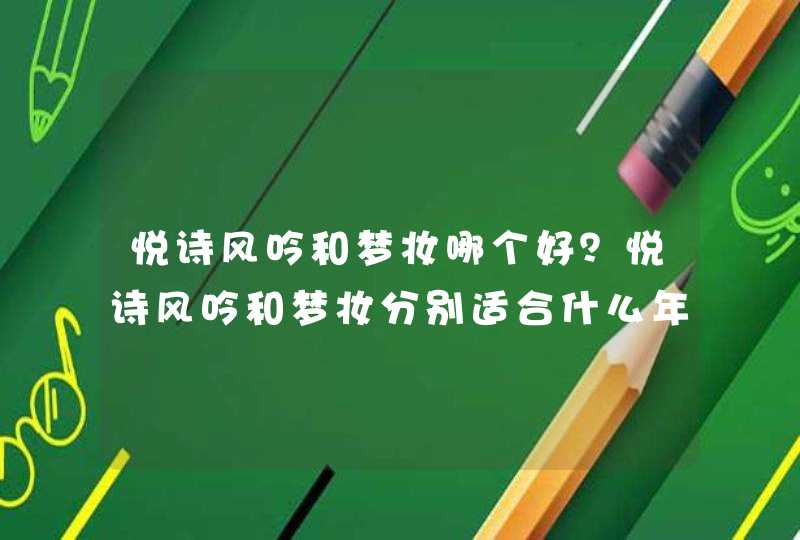 悦诗风吟和梦妆哪个好？悦诗风吟和梦妆分别适合什么年龄肤质？,第1张