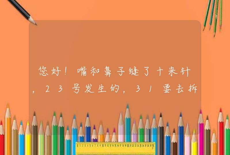 您好！嘴和鼻子缝了十来针，23号发生的，31要去拆线医生说肯定到时候有疤？各位医生，您说怎样就没疤,第1张