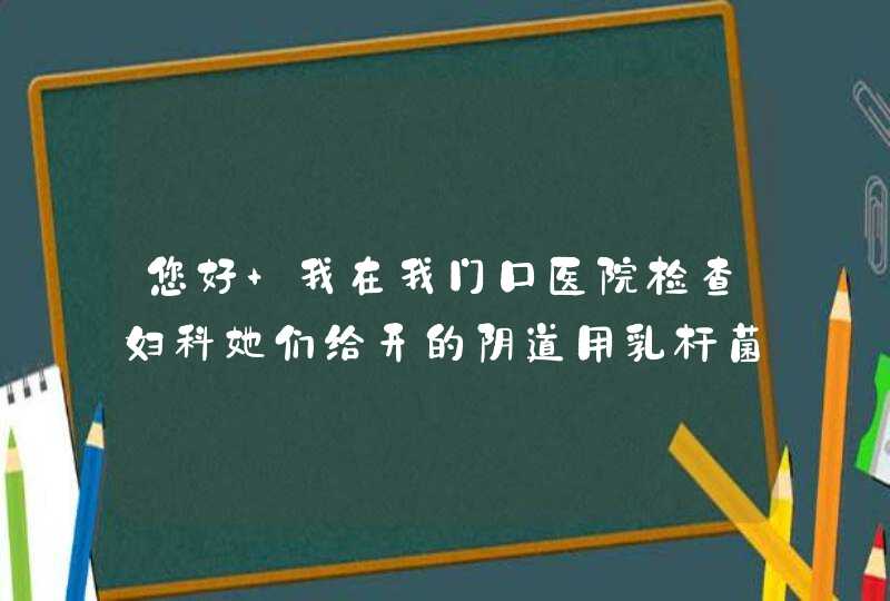 您好 我在我门口医院检查妇科她们给开的阴道用乳杆菌活菌胶囊连续用了3天了怎么塞完药转天阴道会出血？,第1张