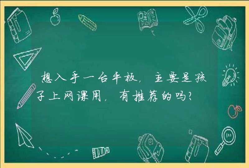 想入手一台平板，主要是孩子上网课用，有推荐的吗？,第1张