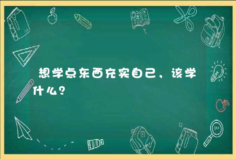 想学点东西充实自己，该学什么？,第1张