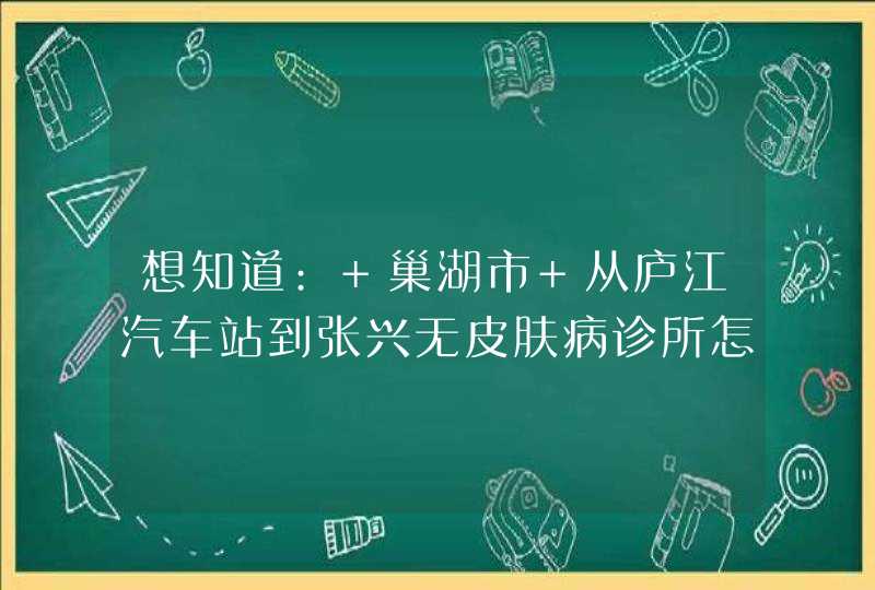 想知道: 巢湖市 从庐江汽车站到张兴无皮肤病诊所怎么坐公交,第1张