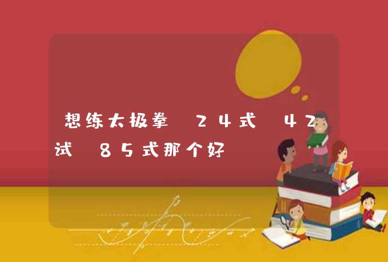 想练太极拳,24式,42试,85式那个好,第1张