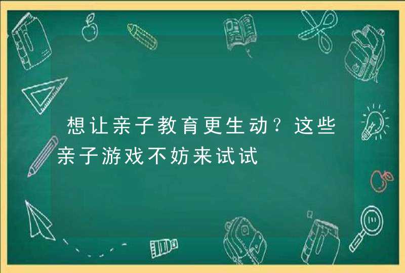 想让亲子教育更生动？这些亲子游戏不妨来试试,第1张