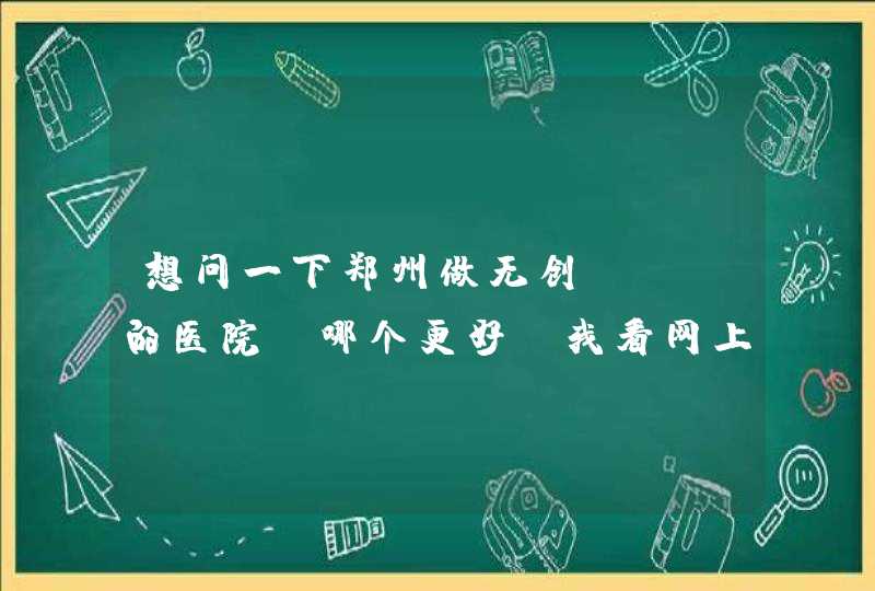 想问一下郑州做无创DNA的医院，哪个更好？我看网上介绍有河南省人民医院和郑州市中心医院,第1张